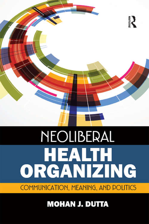 Book cover of Neoliberal Health Organizing: Communication, Meaning, and Politics (Critical Cultural Studies in Global Health Communication #2)