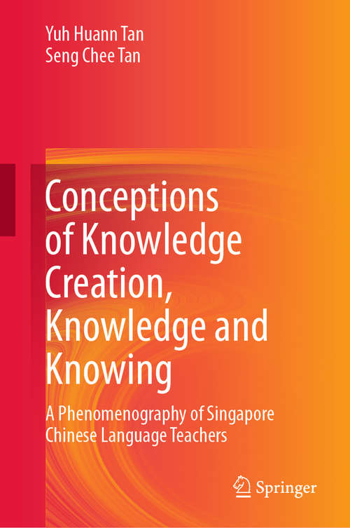 Book cover of Conceptions of Knowledge Creation, Knowledge and Knowing: A Phenomenography of Singapore Chinese Language Teachers (1st ed. 2020)
