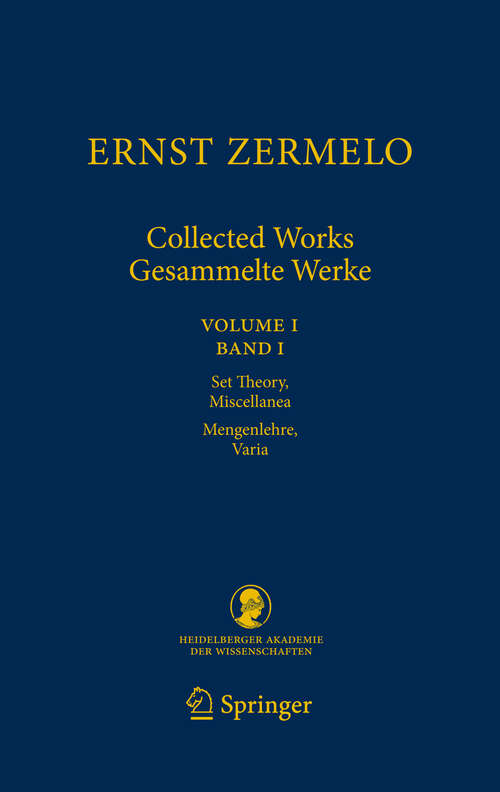 Book cover of Ernst Zermelo - Collected Works/Gesammelte Werke: Volume I/Band I - Set Theory, Miscellanea/Mengenlehre, Varia (2010) (Schriften der Mathematisch-naturwissenschaftlichen Klasse #21)