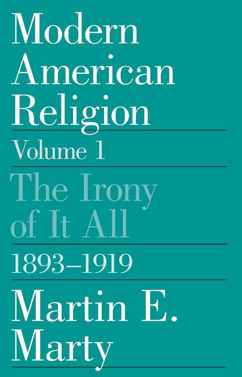 Book cover of Modern American Religion, Volume 1: The Irony of It All, 1893-1919