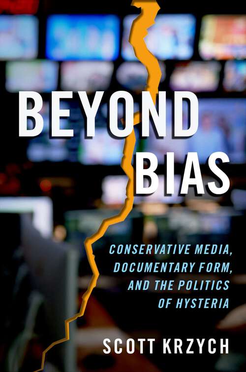 Book cover of BEYOND BIAS C: Conservative Media, Documentary Form, and the Politics of Hysteria