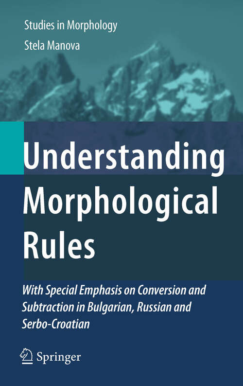 Book cover of Understanding Morphological Rules: With Special Emphasis on Conversion and Subtraction in Bulgarian, Russian and Serbo-Croatian (2011) (Studies in Morphology #1)