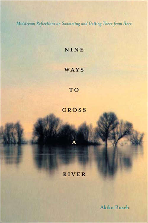 Book cover of Nine Ways to Cross a River: Midstream Reflections on Swimming and Getting There from Here