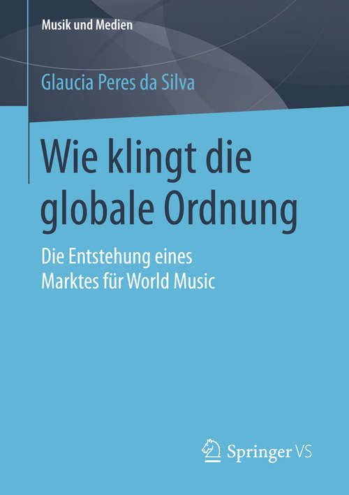 Book cover of Wie klingt die globale Ordnung: Die Entstehung eines Marktes für World Music (1. Aufl. 2016) (Musik und Medien)