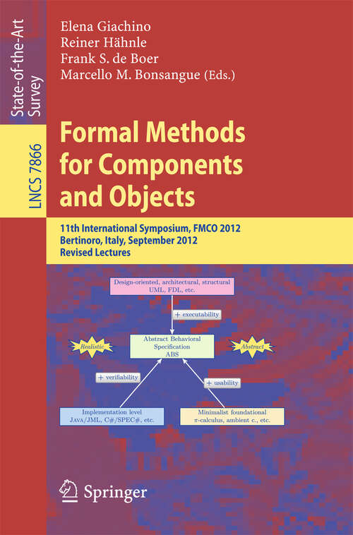 Book cover of Formal Methods for Components and Objects: 11th International Symposium, FMCO 2012, Bertinoro, Italy, September 24-28, 2012, Revised Lectures (2013) (Lecture Notes in Computer Science #7866)