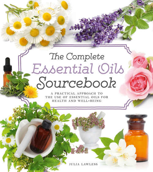 Book cover of The Complete Essential Oils Sourcebook: A Practical Approach To The Use Of Essential Oils For Health And Well-being (ePub edition)
