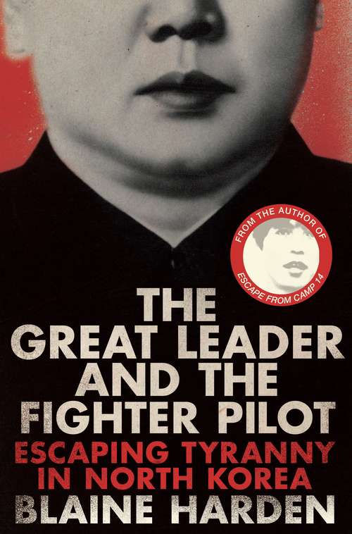 Book cover of The Great Leader and the Fighter Pilot: Escaping Tyranny in North Korea