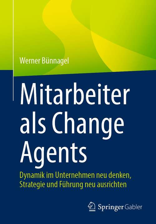 Book cover of Mitarbeiter als Change Agents: Dynamik im Unternehmen neu denken, Strategie und Führung neu ausrichten (1. Aufl. 2021)