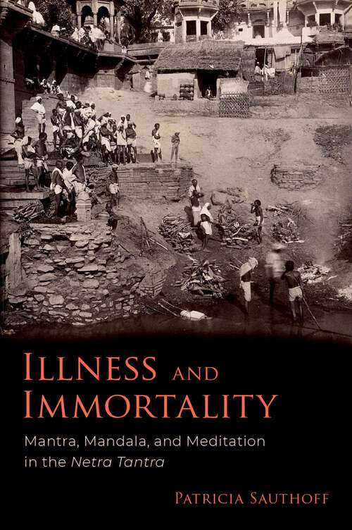 Book cover of Illness and Immortality: Mantra, Mandala, and Meditation in the Netra Tantra