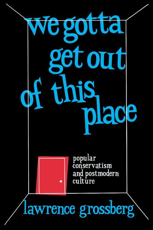 Book cover of We Gotta Get Out of This Place: Popular Conservatism and Postmodern Culture