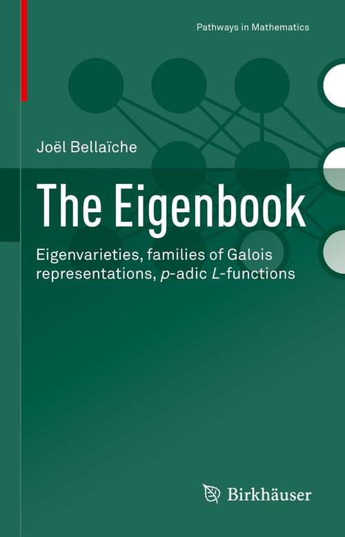 Book cover of The Eigenbook: Eigenvarieties, families of Galois representations, p-adic L-functions (1st ed. 2021) (Pathways in Mathematics)