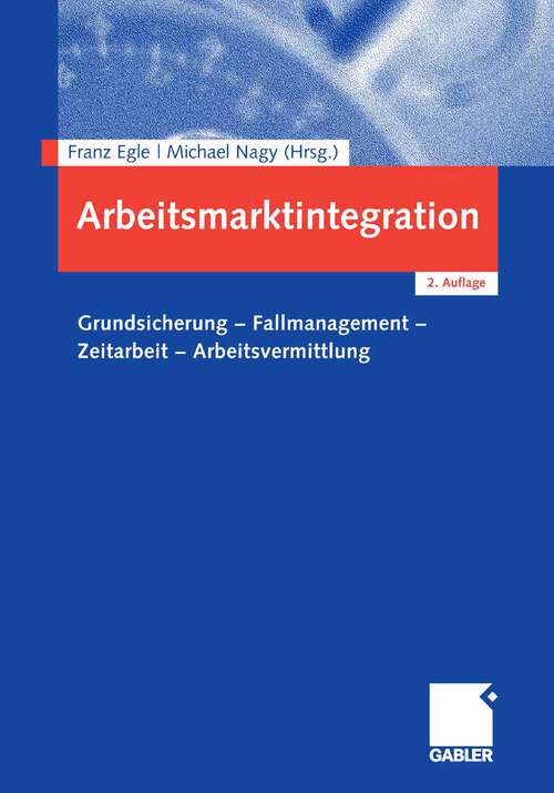 Book cover of Arbeitsmarktintegration: Grundsicherung - Fallmanagement - Zeitarbeit - Arbeitsvermittlung (2. Aufl. 2008)