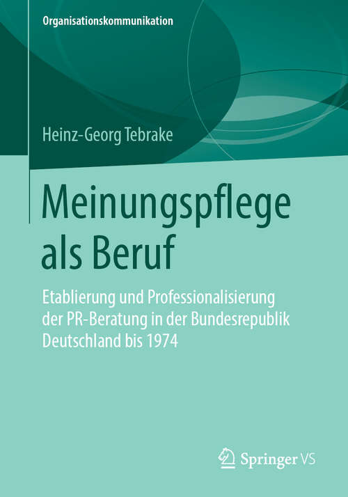 Book cover of Meinungspflege als Beruf: Etablierung und Professionalisierung der PR-Beratung in der Bundesrepublik Deutschland bis 1974 (1. Aufl. 2019) (Organisationskommunikation)