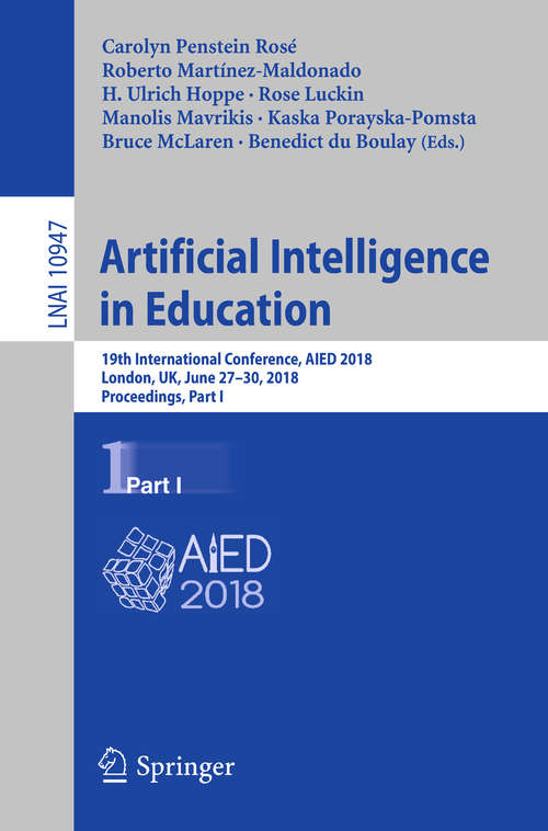 Book cover of Artificial Intelligence in Education: 19th International Conference, AIED 2018, London, UK, June 27–30, 2018, Proceedings, Part I (Lecture Notes in Computer Science #10947)