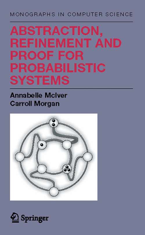 Book cover of Abstraction, Refinement and Proof for Probabilistic Systems (2005) (Monographs in Computer Science)