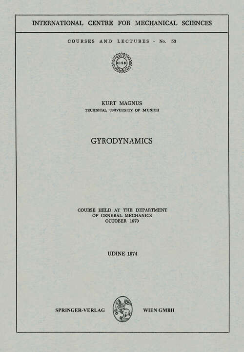 Book cover of Gyrodynamics: Course held at the Department of General Mechanics, October 1970 (1974) (CISM International Centre for Mechanical Sciences #53)
