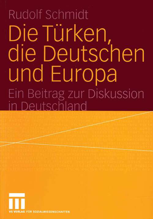 Book cover of Die Türken, die Deutschen und Europa: Ein Beitrag zur Diskussion in Deutschland (2004)