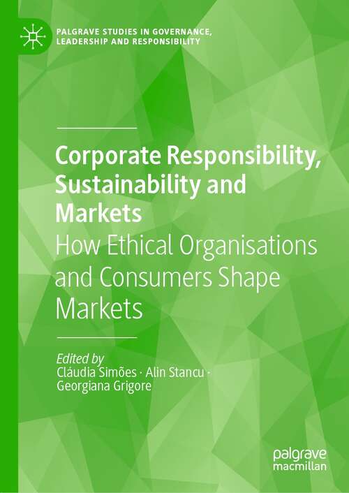 Book cover of Corporate Responsibility, Sustainability and Markets: How Ethical Organisations and Consumers Shape Markets (1st ed. 2022) (Palgrave Studies in Governance, Leadership and Responsibility)