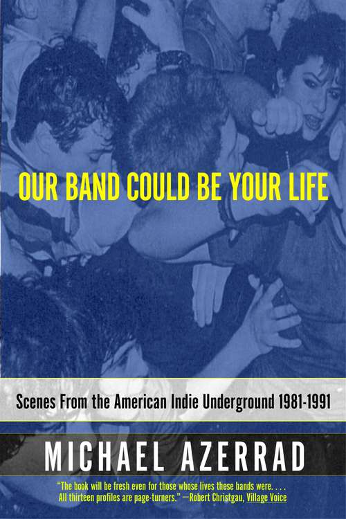 Book cover of Our Band Could Be Your Life: Scenes from the American Indie Underground, 1981-1991
