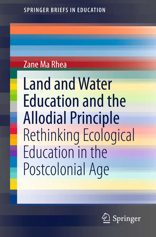 Book cover of Land and Water Education and the Allodial Principle: Rethinking Ecological Education in the Postcolonial Age (SpringerBriefs in Education)