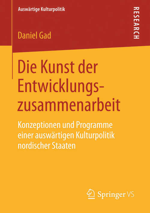 Book cover of Die Kunst der Entwicklungszusammenarbeit: Konzeptionen und Programme einer auswärtigen Kulturpolitik nordischer Staaten (2014) (Auswärtige Kulturpolitik)