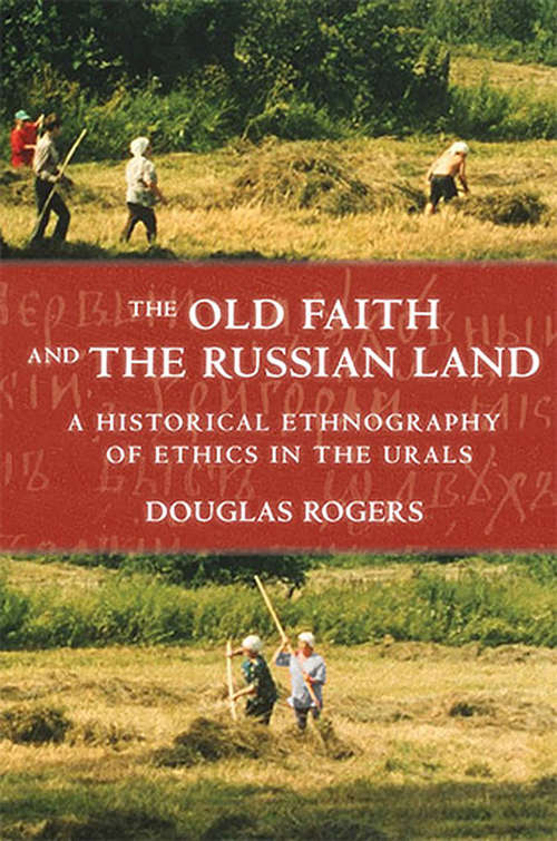 Book cover of The Old Faith and the Russian Land: A Historical Ethnography of Ethics in the Urals (Culture and Society after Socialism)