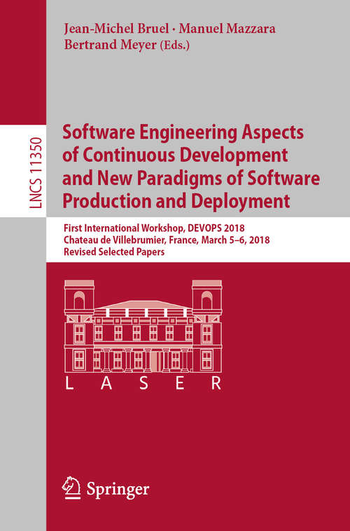 Book cover of Software Engineering Aspects of Continuous Development and New Paradigms of Software Production and Deployment: First International Workshop, DEVOPS 2018, Chateau de Villebrumier, France, March 5-6, 2018, Revised Selected Papers (1st ed. 2019) (Lecture Notes in Computer Science #11350)