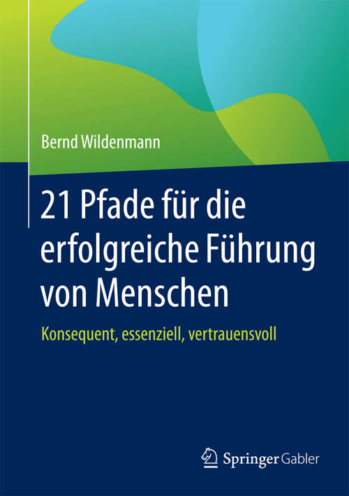 Book cover of 21 Pfade für die erfolgreiche Führung von Menschen: Konsequent, essenziell, vertrauensvoll (1. Aufl. 2015)