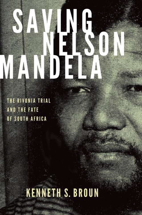 Book cover of Saving Nelson Mandela: The Rivonia Trial and the Fate of South Africa (Pivotal Moments in World History)