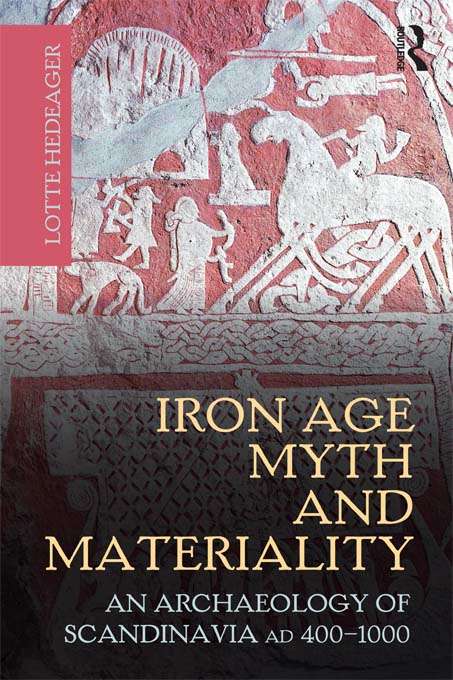 Book cover of Iron Age Myth and Materiality: An Archaeology of Scandinavia AD 400-1000