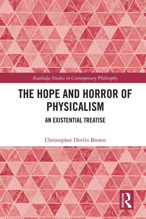 Book cover of The Hope and Horror of Physicalism: An Existential Treatise (Routledge Studies in Contemporary Philosophy)
