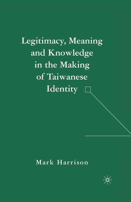 Book cover of Legitimacy, Meaning and Knowledge in the Making of Taiwanese Identity (2007)