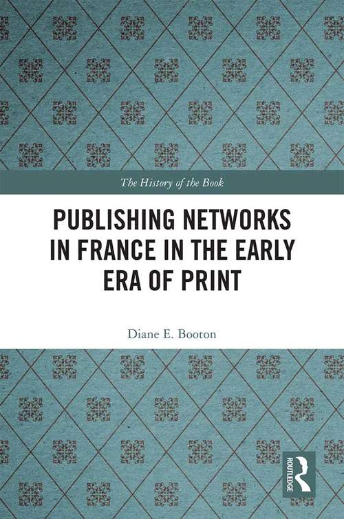 Book cover of Publishing Networks in France in the Early Era of Print (The History of the Book)