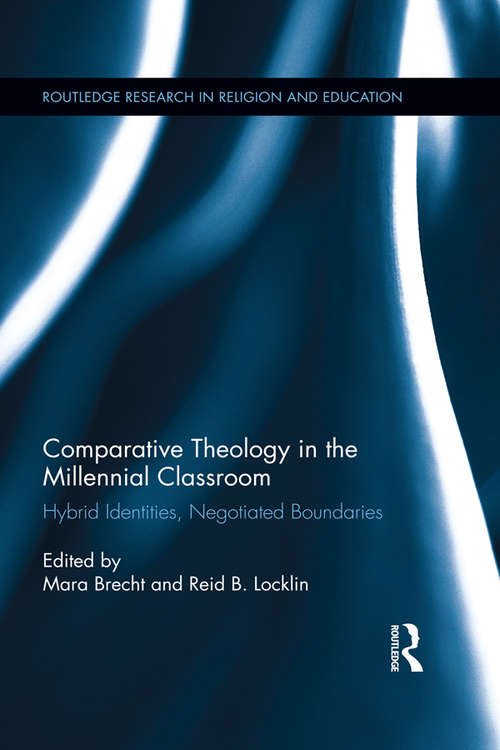 Book cover of Comparative Theology in the Millennial Classroom: Hybrid Identities, Negotiated Boundaries (Routledge Research in Religion and Education)