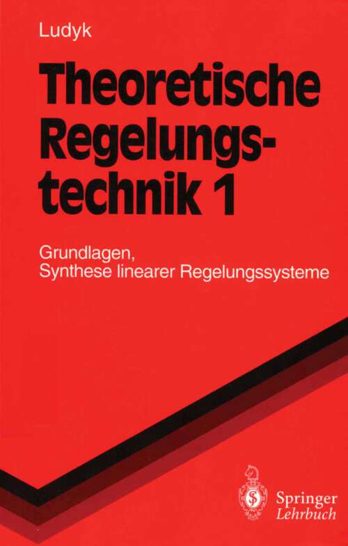 Book cover of Theoretische Regelungstechnik 1: Grundlagen, Synthese linearer Regelungssysteme (1995) (Springer-Lehrbuch)