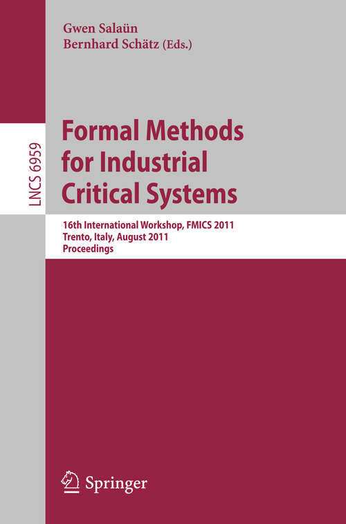 Book cover of Formal Methods for Industrial Critical Systems: 16th International Workshop, FMICS 2011, Trento, Italy, August 29-30, 2011, Proceedings (2011) (Lecture Notes in Computer Science #6959)