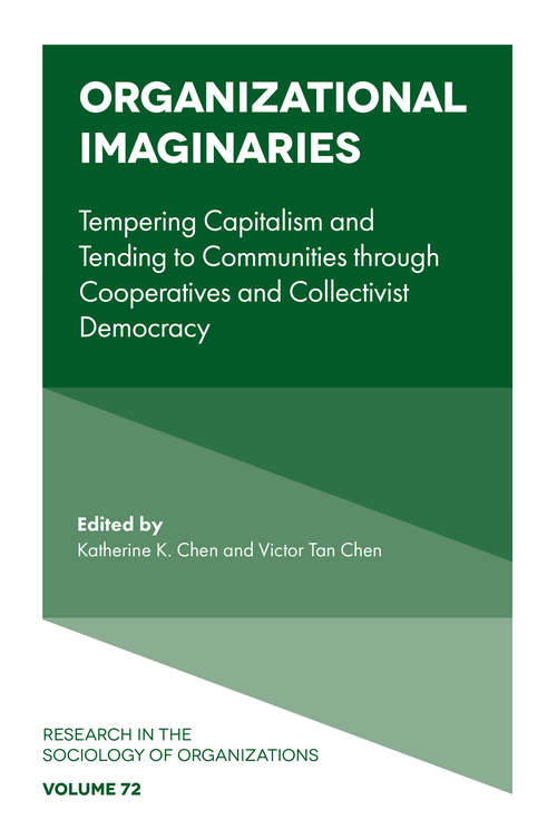 Book cover of Organizational Imaginaries: Tempering Capitalism and Tending to Communities through Cooperatives and Collectivist Democracy (Research in the Sociology of Organizations #72)