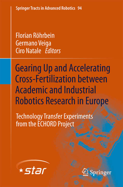 Book cover of Gearing up and accelerating cross‐fertilization between academic and industrial robotics research in Europe: Technology transfer experiments from the ECHORD project (2014) (Springer Tracts in Advanced Robotics #94)