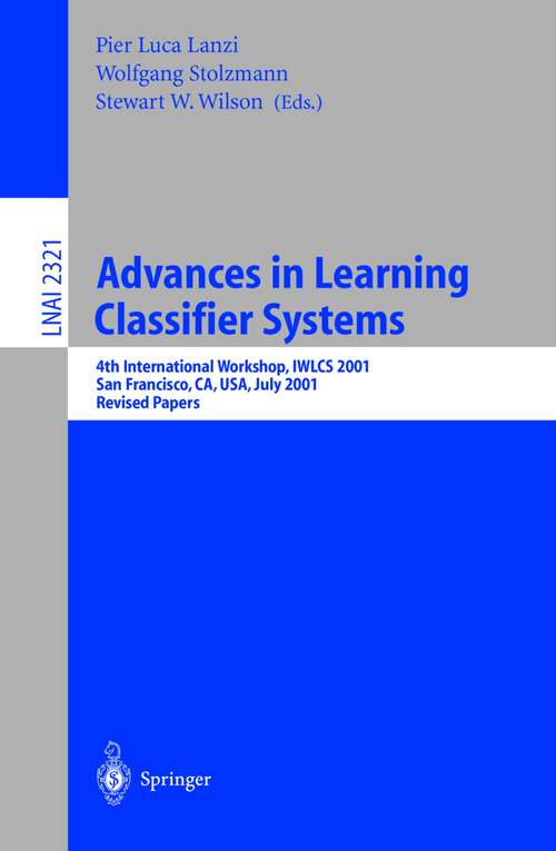 Book cover of Advances in Learning Classifier Systems: 4th International Workshop, IWLCS 2001, San Francisco, CA, USA, July 7-8, 2001. Revised Papers (PDF) (2002) (Lecture Notes in Computer Science #2321)