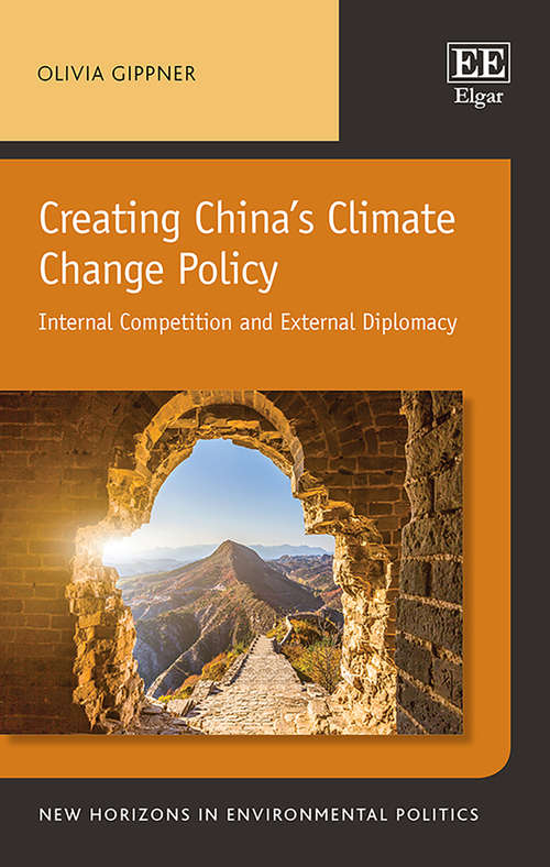 Book cover of Creating China’s Climate Change Policy: Internal Competition and External Diplomacy (New Horizons in Environmental Politics series)