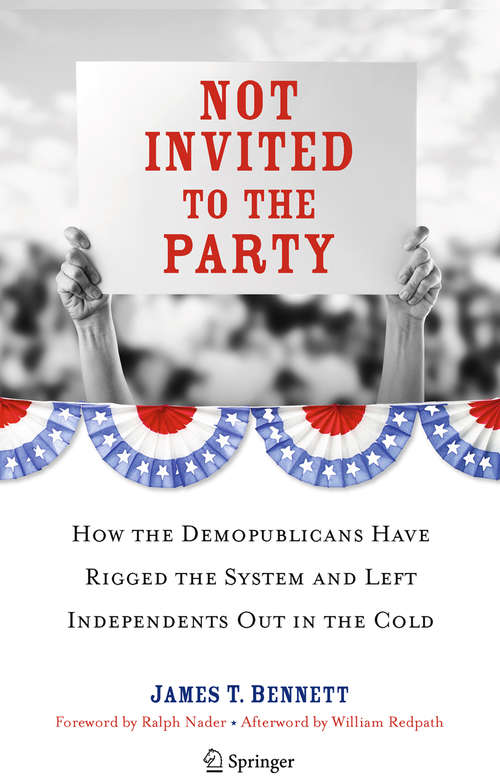 Book cover of Not Invited to the Party: How the Demopublicans Have Rigged the System and Left Independents Out in the Cold (2010)