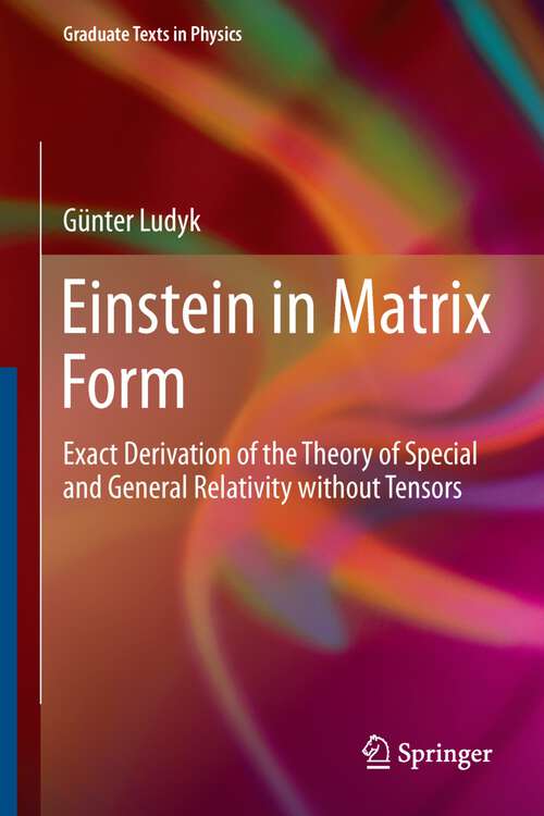 Book cover of Einstein in Matrix Form: Exact Derivation of the Theory of Special and General Relativity without Tensors (2013) (Graduate Texts in Physics)