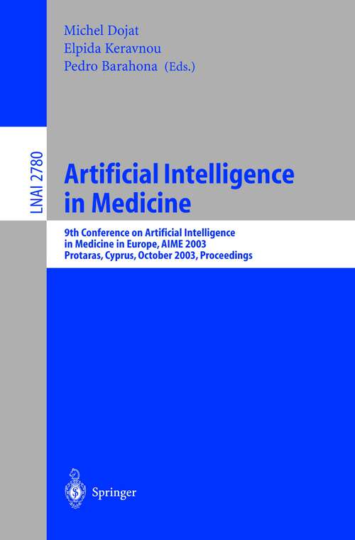 Book cover of Artificial Intelligence in Medicine: 9th Conference on Artificial Intelligence in Medicine in Europe, AIME 2003, Protaras, Cyprus, October 18-22, 2003, Proceedings (2003) (Lecture Notes in Computer Science #2780)