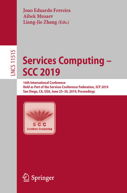 Book cover of Services Computing – SCC 2019: 16th International Conference, Held as Part of the Services Conference Federation, SCF 2019, San Diego, CA, USA, June 25–30, 2019, Proceedings (1st ed. 2019) (Lecture Notes in Computer Science #11515)