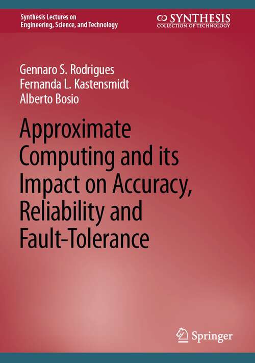 Book cover of Approximate Computing and its Impact on Accuracy, Reliability and Fault-Tolerance (1st ed. 2022) (Synthesis Lectures on Engineering, Science, and Technology)