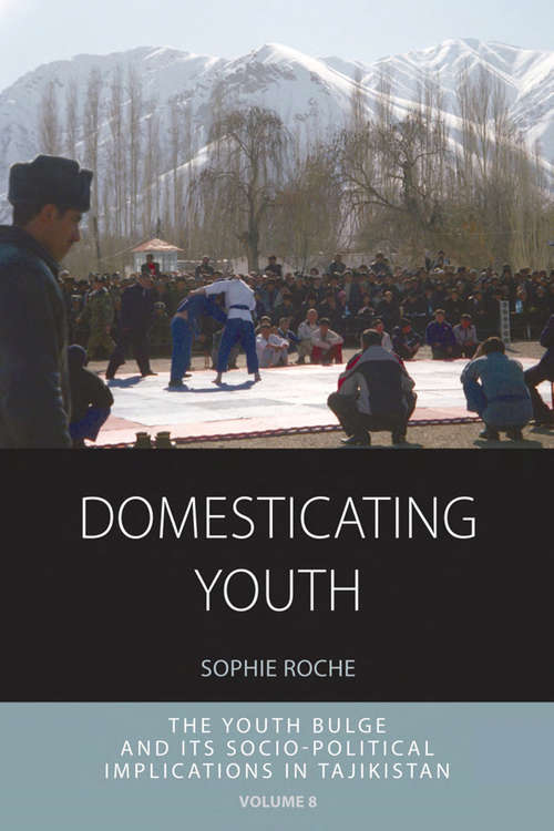 Book cover of Domesticating Youth: Youth Bulges and their Socio-political Implications in Tajikistan (Integration and Conflict Studies #8)