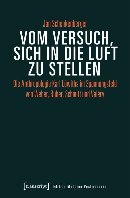 Book cover of Vom Versuch, sich in die Luft zu stellen: Die Anthropologie Karl Löwiths im Spannungsfeld von Weber, Buber, Schmitt und Valéry (Edition Moderne Postmoderne)