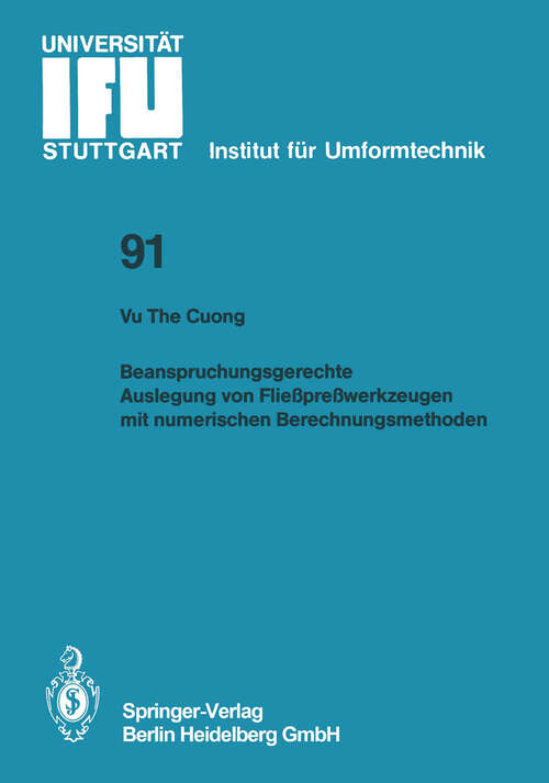Book cover of Beanspruchungsgerechte Auslegung von Fließpreßwerkzeugen mit numerischen Berechnungsmethoden (1986) (IFU - Berichte aus dem Institut für Umformtechnik der Universität Stuttgart #91)