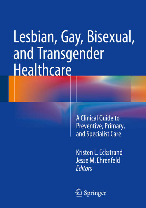 Book cover of Lesbian, Gay, Bisexual, and Transgender Healthcare: A Clinical Guide to Preventive, Primary, and Specialist Care (1st ed. 2016)