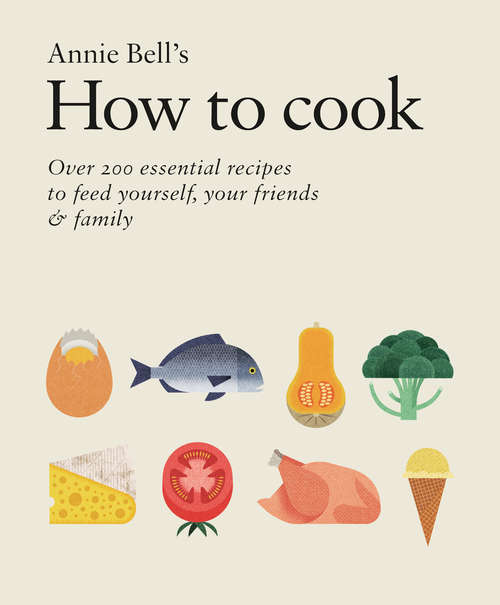 Book cover of How to Cook: Over 200 Essential Recipes To Feed Yourself, Your Friends And Family